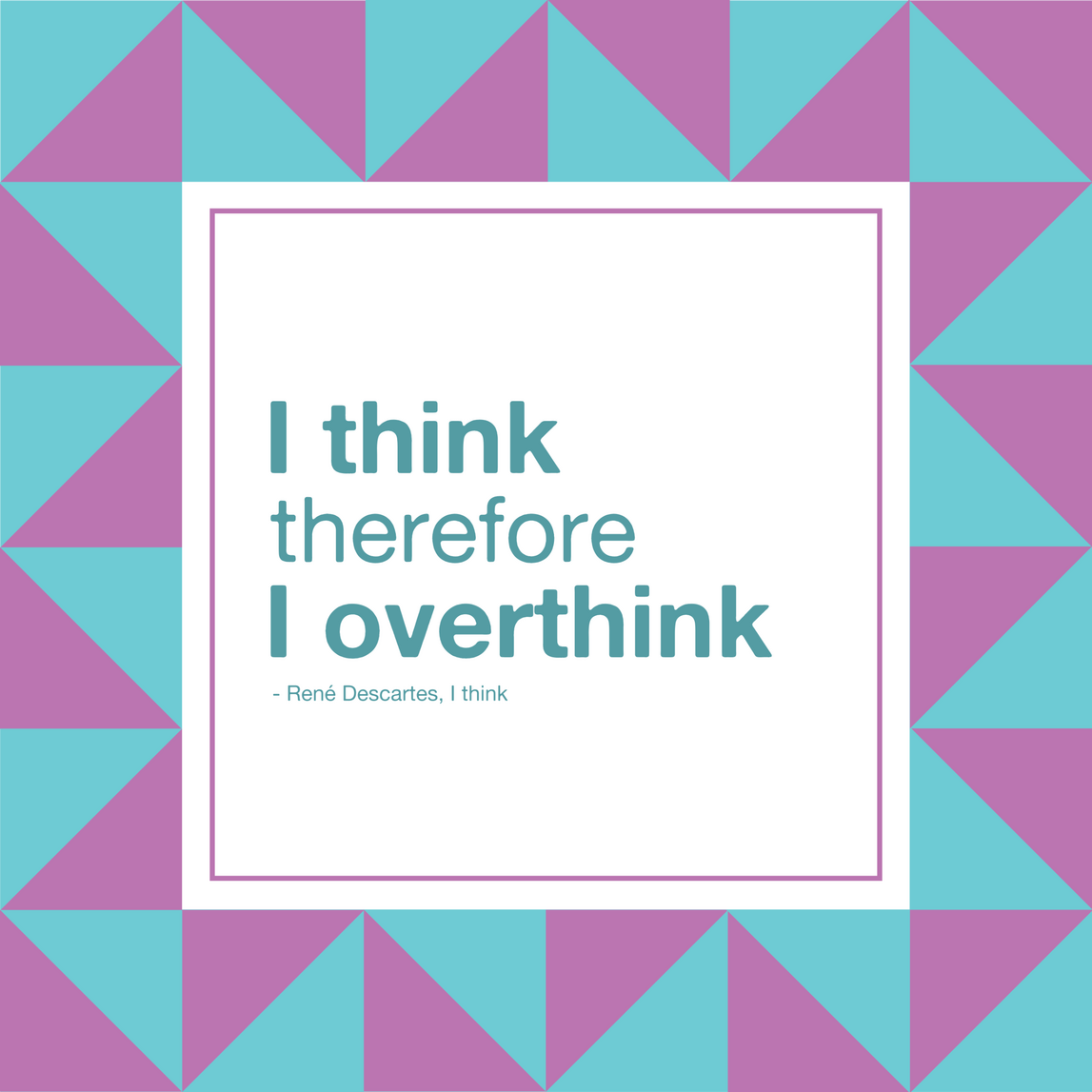 I think, therefore I overthink